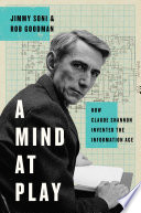 A mind at play : how Claude Shannon invented the information age /