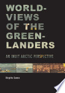 Worldviews of the Greenlanders : an Inuit Arctic perspective /