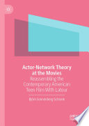 Actor-Network Theory at the Movies : Reassembling the Contemporary American Teen Film With Latour /