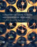 Chemistry of ozone in water and wastewater treatment : from basic principles to applications /
