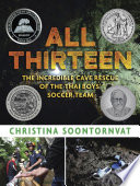 All thirteen : the incredible cave rescue of the Thai boys' soccer team /