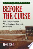 Before the curse : the glory days of New England baseball, 1858-1918 /