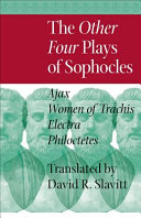 The other four plays of Sophocles : Ajax, Women of Trachis, Electra, and Philoctetes /