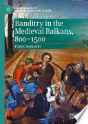 Banditry in the Medieval Balkans, 800-1500 /