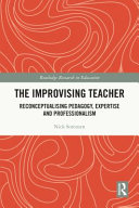 The improvising teacher : reconceptualising pedagogy, expertise and professionalism /