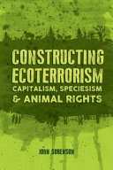 Constructing ecoterrorism : capitalism, speciesism and animal rights /
