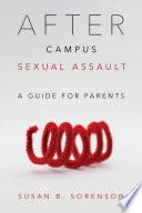 After campus sexual assault : a guide for parents /