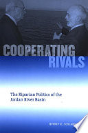 Cooperating rivals : the riparian politics of the Jordan River Basin /