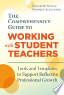 The comprehensive guide to working with student teachers : tools and templates to support reflective professional growth /