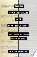 Token professionals and master critics : a critique of orthodoxy in literary studies /