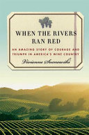 When the rivers ran red : an amazing story of courage and triumph in America's wine country /