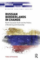 Russian borderlands in change : North Caucasian youth and the politics of bordering and citizenship /