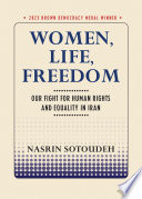 Women, Life, Freedom : Our Fight for Human Rights and Equality in Iran /