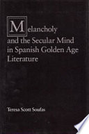 Melancholy and the secular mind in Spanish Golden Age literature /