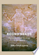 Round heads : the earliest rock paintings in the Sahara /