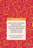 How socio-cultural codes shaped violent mobilization and pro-insurgent support in the Chechen Wars /