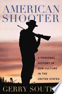 American shooter : a personal history of gun culture in the United States /