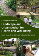 Landscape and urban design for health and well-being : using healing, sensory and therapeutic gardens /