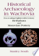 Historical archaeology in Wachovia : excavating eighteenth-century Bethabara and Moravian pottery /