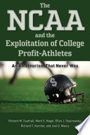 The NCAA and the exploitation of college profit-athletes : an amateurism that never was /