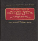 African-American traditions in song, sermon, tale, and dance, 1600s-1920 : an annotated bibliography of literature, collections, and artworks /