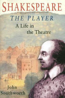 Shakespeare, the player : a life in the theatre /