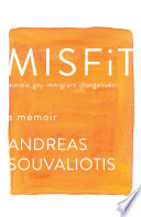 Misfit : autistic, gay, immigrant, changemaker : a memoir /