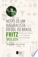Notas de um naturalista do sul do Brasil: Fritz Müller ; história da ciência e contribuições para a biologia /