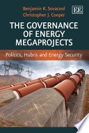 The governance of energy megaprojects : politics, hubris and energy security /