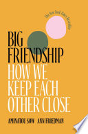 Big friendship : how we keep each other close /