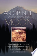 An open pit visible from the moon : the Wilderness Act and the fight to protect Miners Ridge and the public interest /