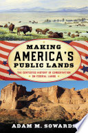 Making America's public lands : the contested history of conservation on federal lands /