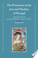 The persecution of the Jews and Muslims of Portugal : King Manuel I and the end of religious tolerance (1496-7) /