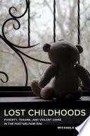 Lost childhoods : poverty, trauma, and violent crime in the post-welfare era /