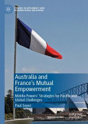 Australia and France's mutual empowerment : middle powers' strategies for Pacific and global challenges /