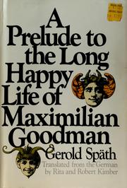 A prelude to the long happy life of Maximilian Goodman : a novel /