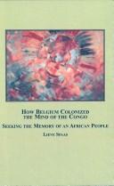 How Belgium colonized the mind of the Congo : seeking the memory of an African people /