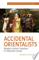 Accidental Orientalists : modern Italian travelers in Ottoman lands /