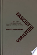 Fascist virilities : rhetoric, ideology, and social fantasy in Italy /