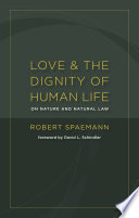 Love and the dignity of human life : on nature and natural law  /