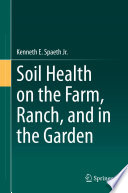 Soil Health on the Farm, Ranch, and in the Garden /