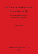 The power and performance of Roman water-mills : hydro-mechanical analysis of vertical-wheeled water-mills /