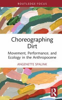 Choreographing dirt : movement, performance, and ecology in the anthropocene /