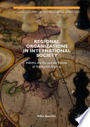 Regional Organizations in International Society        : ASEAN, the EU and the Politics of Normative Arguing  /