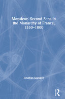 Monsieur : second sons in the monarchy of France, 1550-1800 /