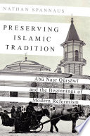 Preserving Islamic tradition : Abū Nasr Qūrsāwī and the beginnings of modern reformism /
