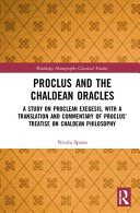 Proclus and the Chaldean oracles : a study on Proclean exegesis, with a translation and commentary of Proclus' Treatise on Chaldean philosophy /