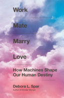 Work mate marry love : how machines shape our human destiny /