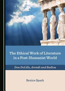 The ethical work of literature in a post-humanist world : Don DeLillo, Arendt and Badiou /