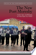 The new Port Moresby : gender, space, and belonging in urban Papua New Guinea /